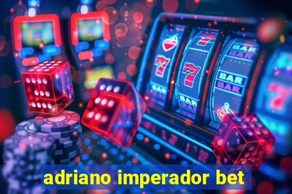 adriano imperador bet